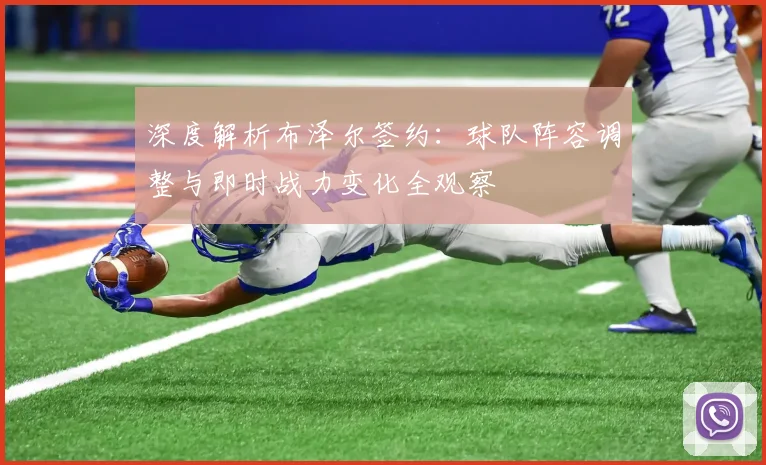 深度解析布泽尔签约:球队阵容调整与即时战力变化全观察