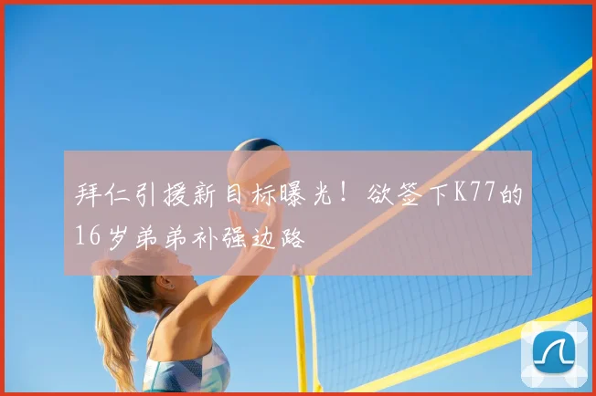 拜仁引援新目标曝光!欲签下K77的16岁弟弟补强边路