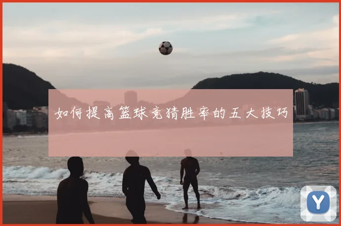 如何提高篮球竞猜胜率的五大技巧