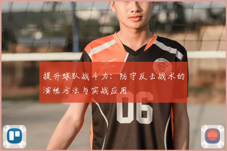 提升球队战斗力:防守反击战术的演练方法与实战应用
